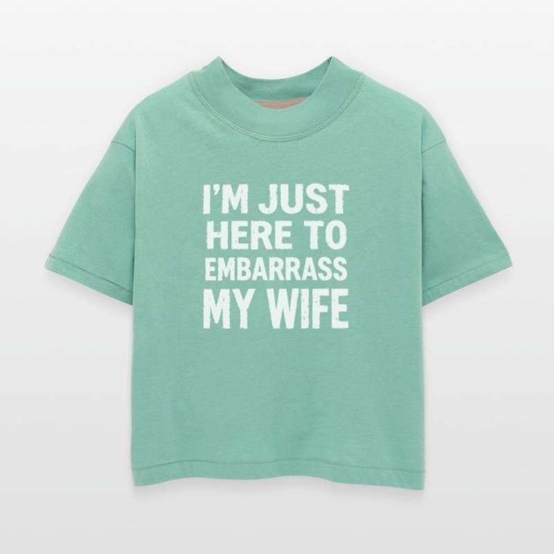 Funny Quote I'm Just Here To Embarrass My Wife