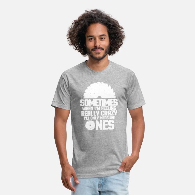 Woodworker Sometimes When I'm Feeling Really Crazy