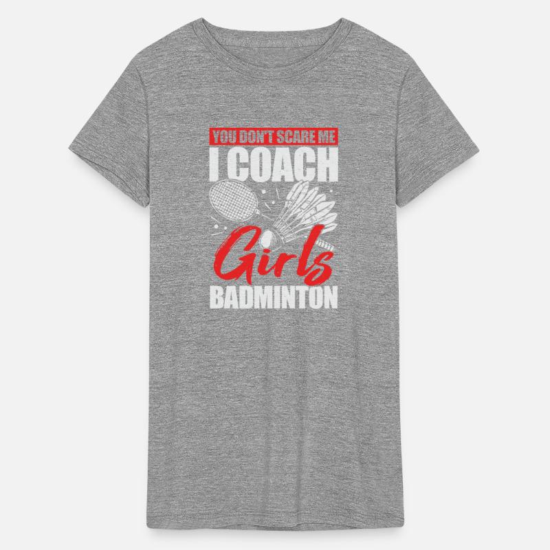 You Don t Scare Me I Coach Girls Badminton