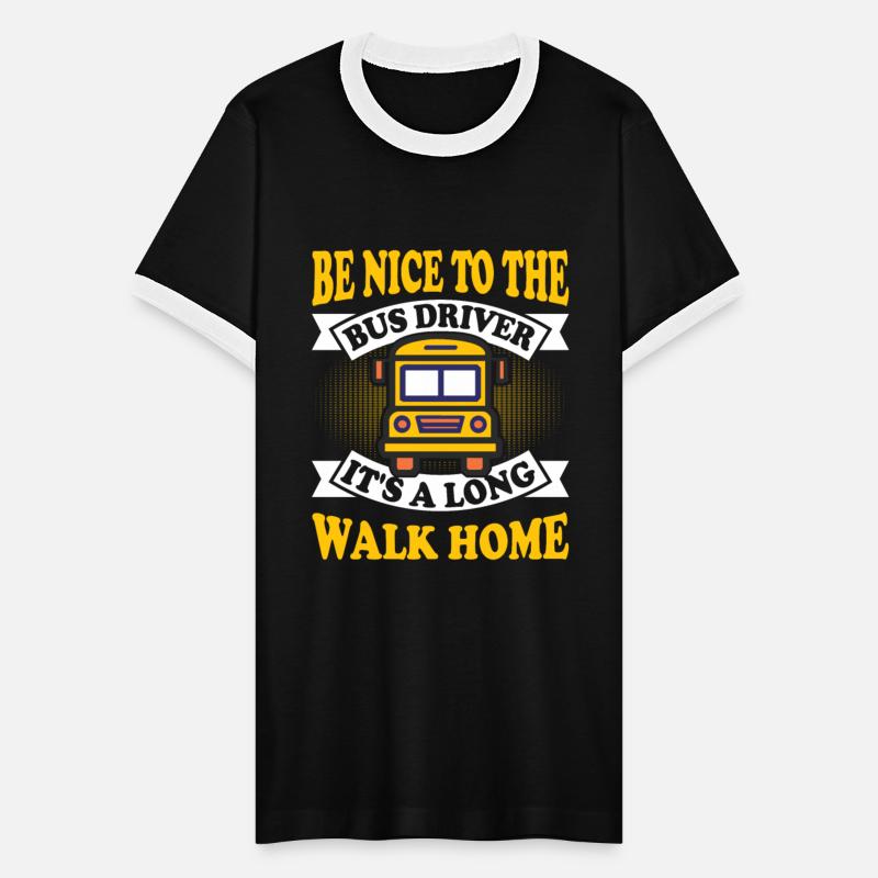 Be Nice to The Bus Driver it's a Long Walk Home