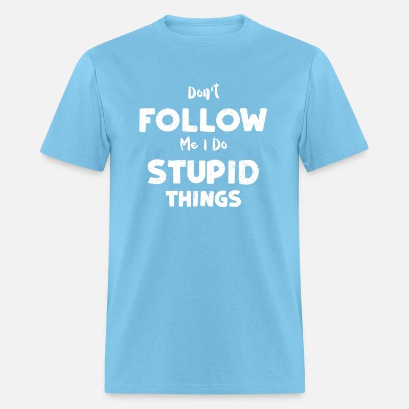 Don't Follow Me I Do Stupid Things