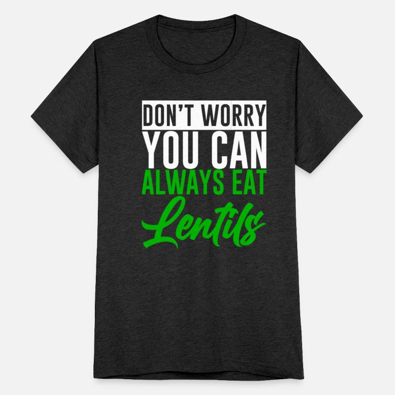 Don't Worry You Can Always Eat Lentils 2