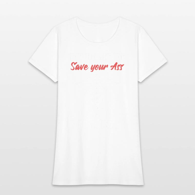 My Job Is To Save Your Ass Not Kiss It Nurse