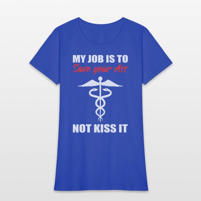 My Job Is To Save Your Ass Not Kiss It Nurse
