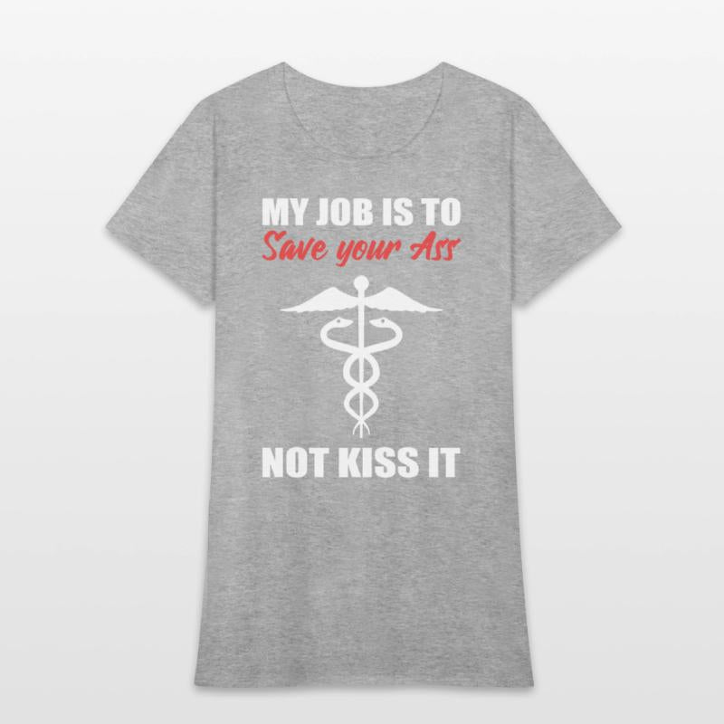 My Job Is To Save Your Ass Not Kiss It Nurse