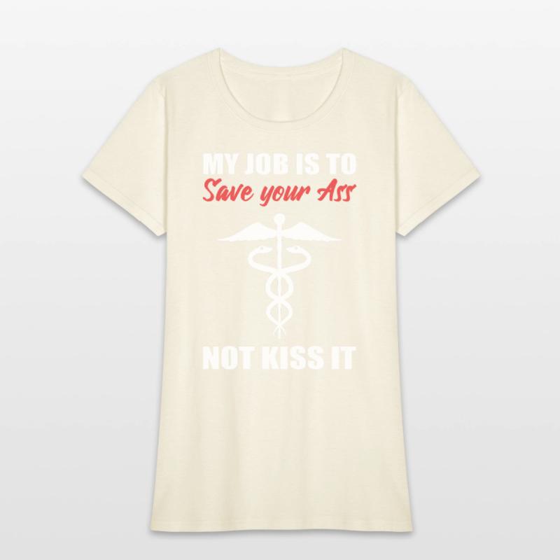 My Job Is To Save Your Ass Not Kiss It Nurse