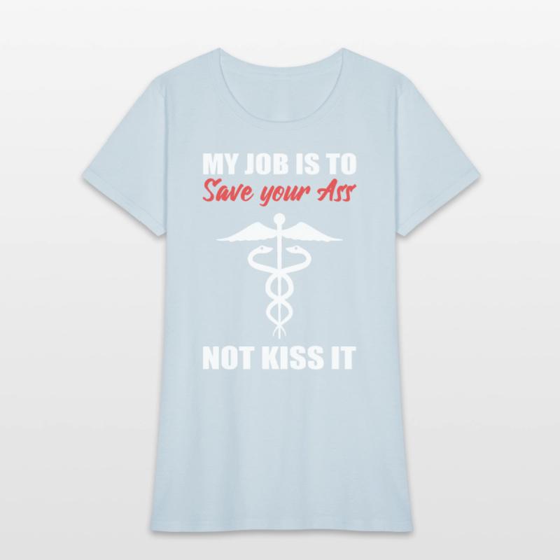 My Job Is To Save Your Ass Not Kiss It Nurse