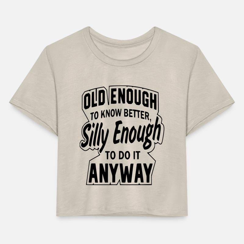 Old enough to know better but do it anyway *