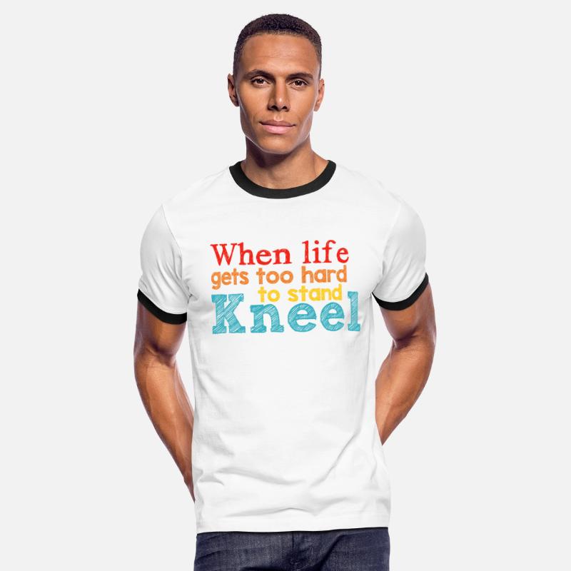 When Life Gets Too Hard To Stand Kneel Apparel