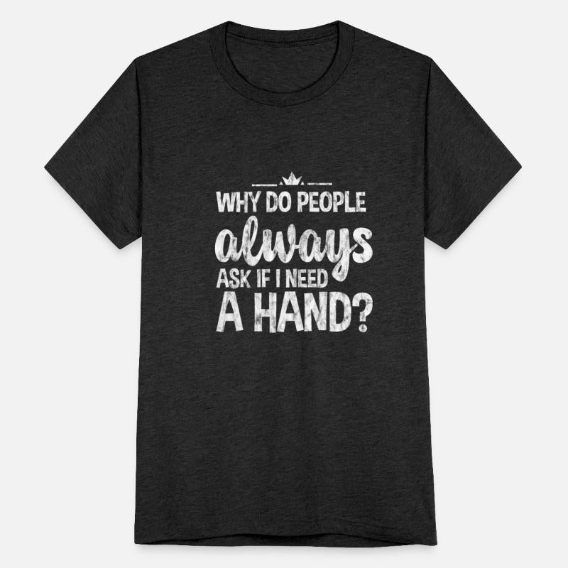 Why Do People Always Ask If I Need A Hand 3