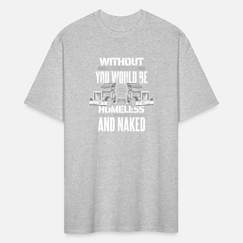 Without Truck Drivers You Would Be Trucker Truck