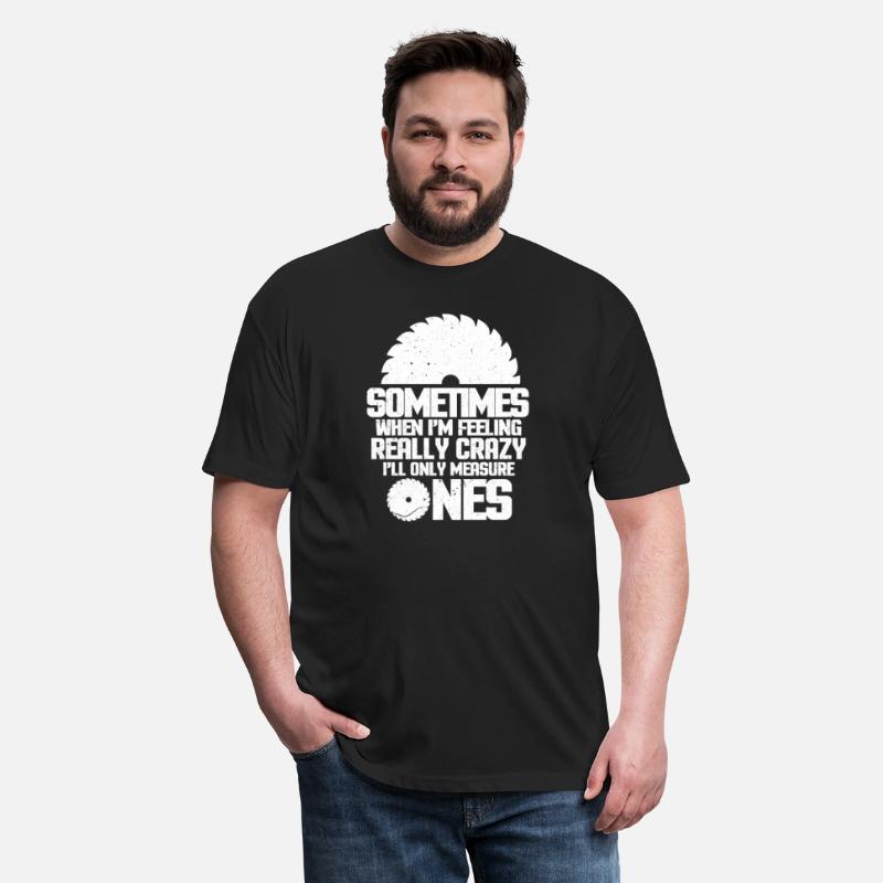 Woodworker Sometimes When I'm Feeling Really Crazy