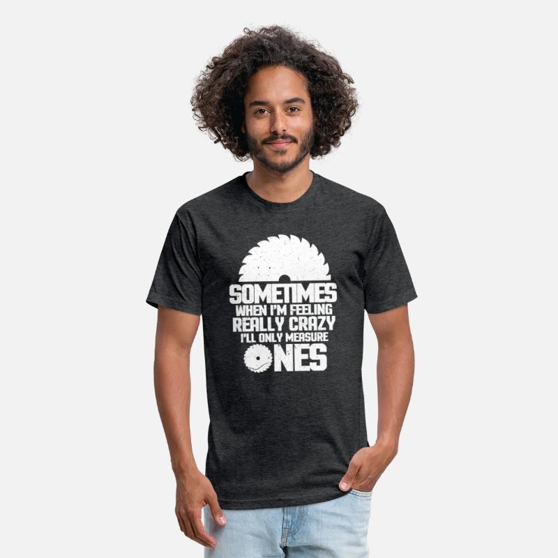 Woodworker Sometimes When I'm Feeling Really Crazy