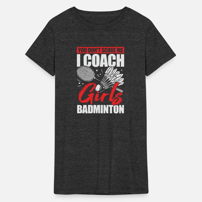 You Don t Scare Me I Coach Girls Badminton