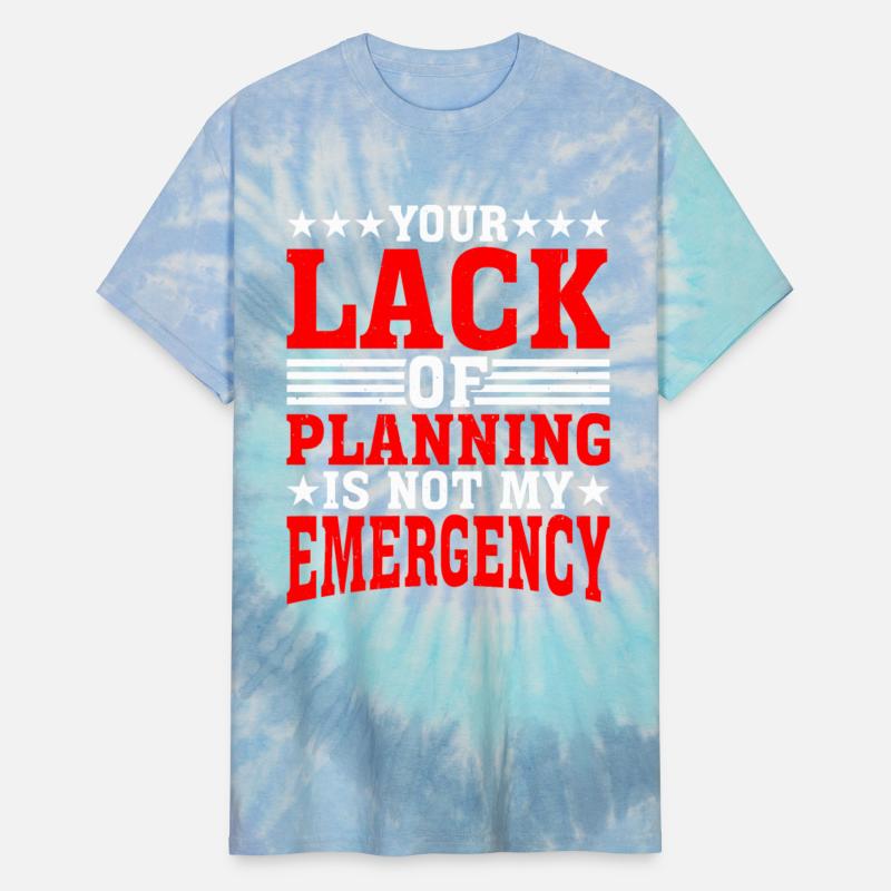 Your Lack Of Planning Is Not My Emergency 13