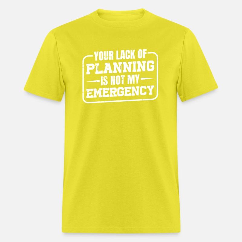 Your Lack Of Planning Is Not My Emergency