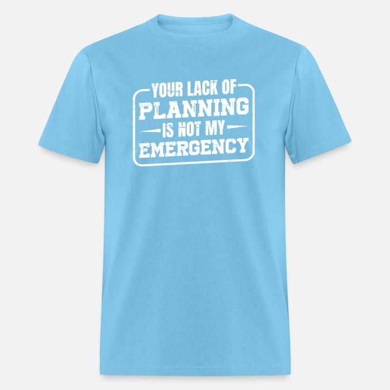 Your Lack Of Planning Is Not My Emergency