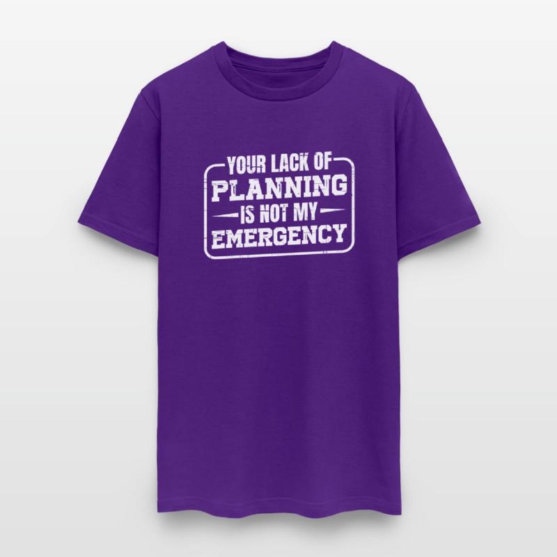 Your Lack Of Planning Is Not My Emergency